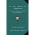 Allenby, a Study in Greatness: The Biography of Field-Marshal Viscount Allenby of Megiddo and Felixstowe