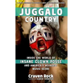 Juggalo Country: Inside the World of Insane Clown Posse and America's Weirdest Music Scene: Inside the World of Insane Clown Posse and America's Weird