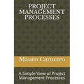 Project Management Processes: A Simple View of Project Management Processes