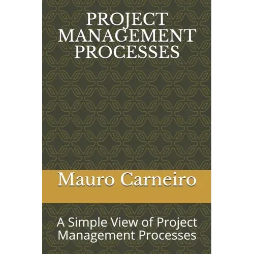 Project Management Processes: A Simple View of Project Management Processes