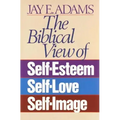 The Biblical View of Self-Esteem, Self-Love, and Self-Image