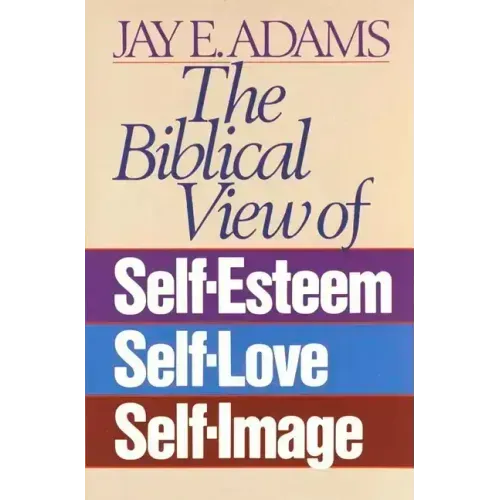 The Biblical View of Self-Esteem, Self-Love, and Self-Image