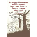 Murders, Mysteries and History of Crawford County, Pennsylvania 1800 - 1956