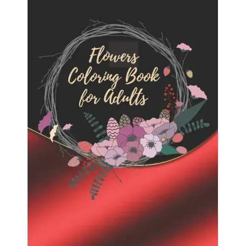 Flowers Coloring Book For Adults: Coloring Book For Adults Featuring Flowers