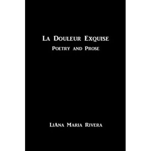 La Douleur Exquise: Poetry and Prose