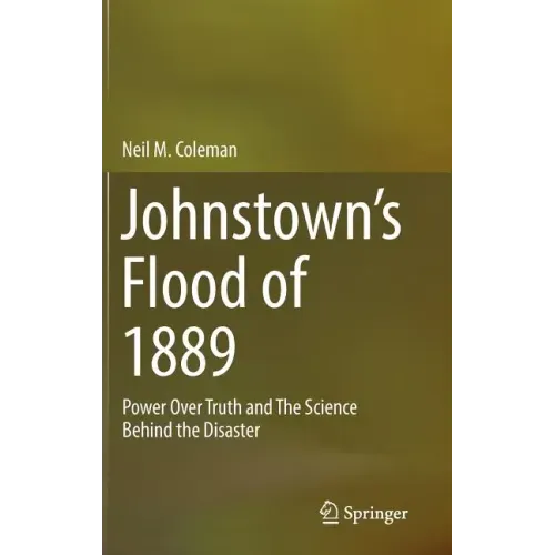Johnstown's Flood of 1889: Power Over Truth and the Science Behind the Disaster