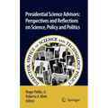 Presidential Science Advisors: Perspectives and Reflections on Science, Policy and Politics