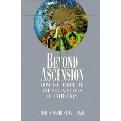 Beyond Ascension: How to Complete the Seven Levels of Initiation