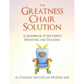 The Greatness Chair Solution: A Guidebook to Successful Parenting and Teaching