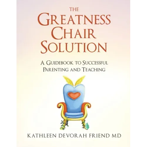 The Greatness Chair Solution: A Guidebook to Successful Parenting and Teaching