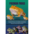 Pacman Frogs: Everything from housing to breeding to caring for these incredible amphibians that you may need to know.