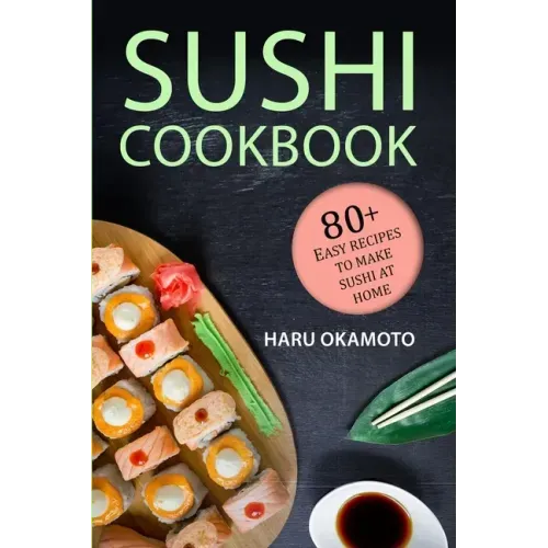Sushi Cookbook: 80+ Easy Recipes to Make Sushi at Home