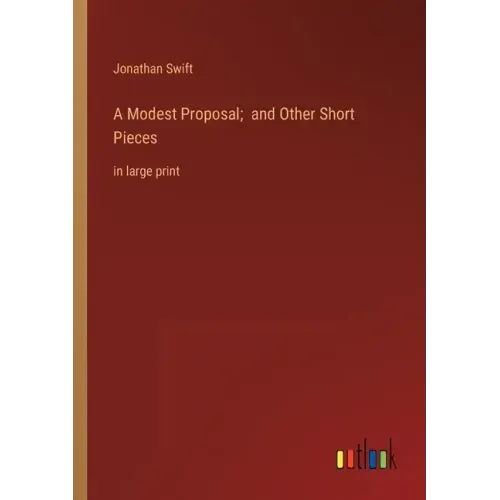 A Modest Proposal; and Other Short Pieces: in large print