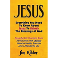 Jesus: Everything You Need To Know About Jesus To Unlock The Blessings of God