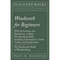Woodwork for Beginners: With Instructions and Illustrations on Basic Woodworking Skills, Including Information on Tools, Timber and Simple Joi