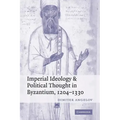 Imperial Ideology and Political Thought in Byzantium, 1204 1330