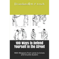 100 Ways to Defend Yourself in the Street: With Weapons from canes to knives and knuckle dusters
