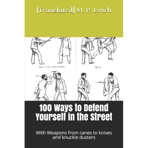 100 Ways to Defend Yourself in the Street: With Weapons from canes to knives and knuckle dusters