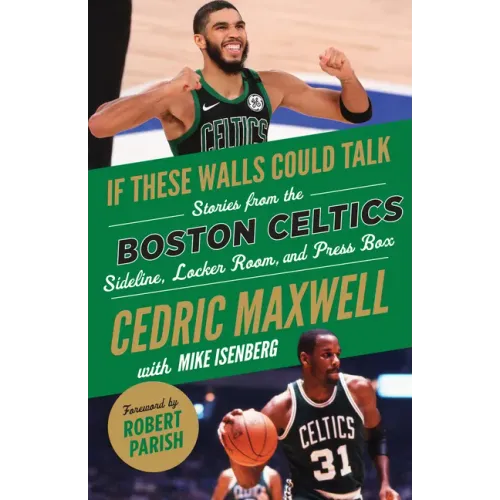 If These Walls Could Talk: Boston Celtics: Stories from the Boston Celtics Sideline, Locker Room, and Press Box
