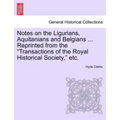 Notes on the Ligurians, Aquitanians and Belgians ... Reprinted from the Transactions of the Royal Historical Society, Etc.