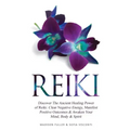 Reiki: Discover The Ancient Healing Power of Reiki. Clear Negative Energy, Manifest Positive Outcomes & Awaken Your Mind, Body & Spirit (2 Books)
