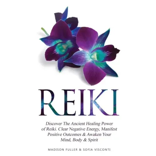 Reiki: Discover The Ancient Healing Power of Reiki. Clear Negative Energy, Manifest Positive Outcomes & Awaken Your Mind, Body & Spirit (2 Books)