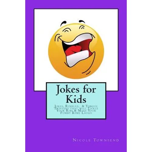 Jokes for Kids: Jokes, Riddles, & Tongue Twisters That Will Tickle Your Ribs & Make Your Funny Bone Laugh