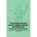 The Winchester Fancy Needlework Instructor - And Manual of the Fashionable and Elegant Accomplishment of Knitting and Crochet