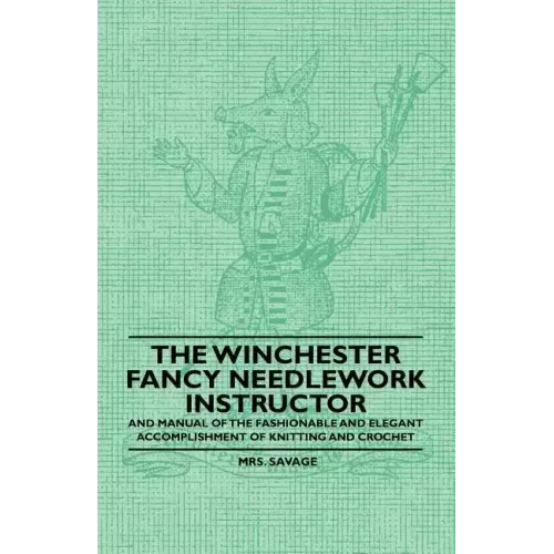The Winchester Fancy Needlework Instructor - And Manual of the Fashionable and Elegant Accomplishment of Knitting and Crochet