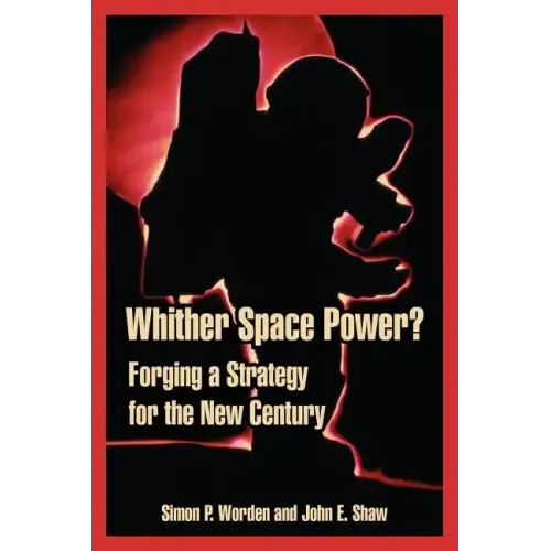 Whither Space Power?: Forging a Strategy for the New Century