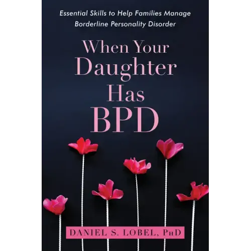 When Your Daughter Has Bpd: Essential Skills to Help Families Manage Borderline Personality Disorder
