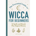 The Essential Guide to Wicca for Beginners: 52 Spells and Rituals Plus Magical History