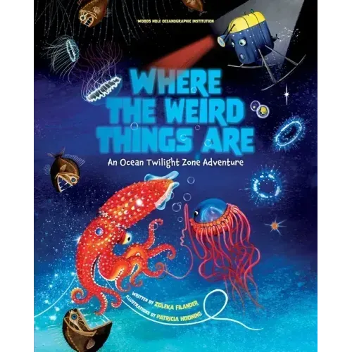 Where the Weird Things Are: An Ocean Twilight Zone Adventure (Marine Life Books for Kids, Ocean Books for Kids, Educational Books for Kids)