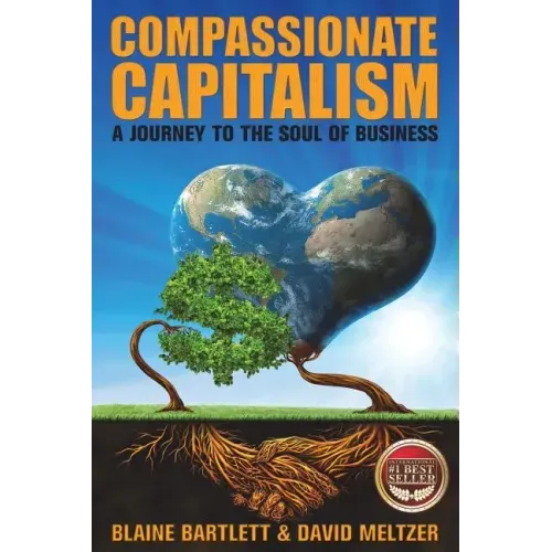 Compassionate Capitalism: A Journey to the Soul of Business