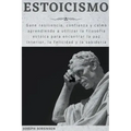 Estoicismo: Gane resiliencia, confianza y calma Aprenda a utilizar la filosofía estoica para encontrar la paz interior, la felicidad y la sabiduría