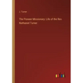 The Pioneer Missionary: Life of the Rev. Nathaniel Turner