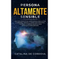 Persona Altamente Sensible: Una guía completa de supervivencia para aliviar la ansiedad, frenar la sobrecarga emocional, y eliminar la energía neg