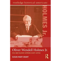 Oliver Wendell Holmes, Jr.: Civil War Soldier, Supreme Court Justice