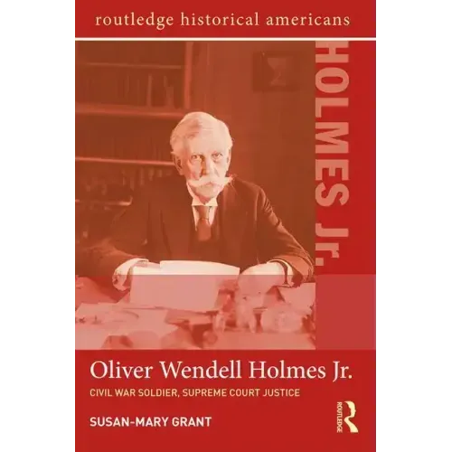 Oliver Wendell Holmes, Jr.: Civil War Soldier, Supreme Court Justice