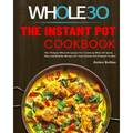 The Instant Pot Whole30 Cookbook: The Ultimate Whole30 Instant Pot Cookbook With 107 Quick, Easy and Healthy Recipes for Your Instant Pot Pressure Coo