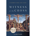 Witness at the Cross Leader Guide: A Beginner's Guide to Holy Friday