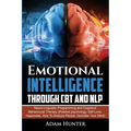 Emotional Intelligence Through CBT and NLP: Neuro-Linguistic Programming and Cognitive Behavioural Therapy (Positive psychology, Self Love, Happiness,
