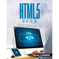 Html5 2022: The Best Guide to Formatting Websites and Learning the Basics of Web Design. Use HTML to Create Innovative Websites and Applications