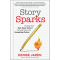 Story Sparks: Finding Your Best Story Ideas and Turning Them Into Compelling Fiction