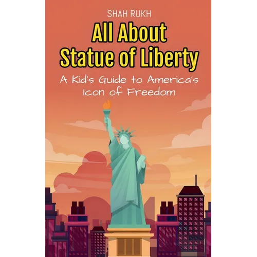 All About Statue of Liberty: A Kid's Guide to America's Icon of Freedom