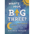 What's Your Big Three?: How Sun, Moon & Rising Signs Reveal Who You Really Are