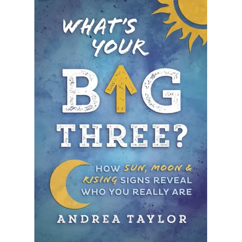 What's Your Big Three?: How Sun, Moon & Rising Signs Reveal Who You Really Are