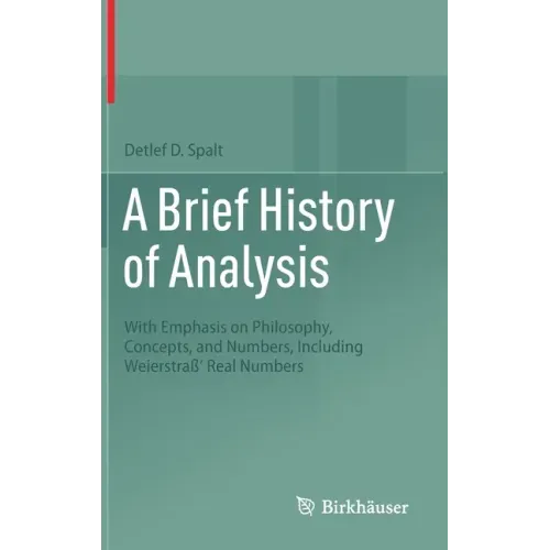 A Brief History of Analysis: With Emphasis on Philosophy, Concepts, and Numbers, Including Weierstraß' Real Numbers