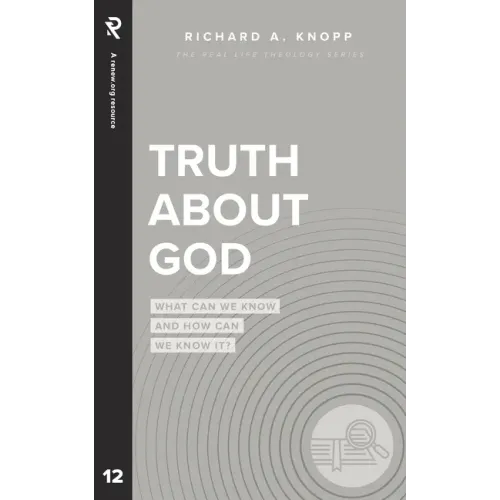 Truth About God: What Can We Know and How Can We Know It?