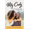 My Cody: His Cancer, Our Faith & God's Love